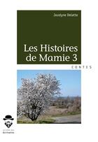 Couverture du livre « Les histoires de mamie t.3 » de Jocelyne Delatte aux éditions Societe Des Ecrivains