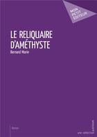 Couverture du livre « Le reliquaire d'améthyste » de Bernard Morin aux éditions Mon Petit Editeur