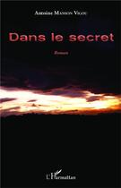 Couverture du livre « Dans le secret » de Antoine Manson-Vigou aux éditions L'harmattan