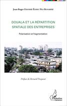 Couverture du livre « Douala et la répartition spatiale des entreprises ; polarisation et fragmentation » de Jean-Roger Essombe Edimo Nya Bonabebe aux éditions L'harmattan