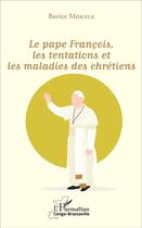 Couverture du livre « Le pape François, les tentations et les maladies des chrétiens » de Borice Mokélé aux éditions L'harmattan
