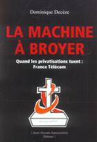 Couverture du livre « La machine à broyer ; quand les privatisations tuent : France télécom » de Deceze D aux éditions Jean-claude Gawsewitch