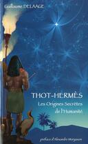 Couverture du livre « Thot-Hermès ; les origines secrètes de l'humanité » de Guillaume Delaage aux éditions Moryason