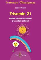 Couverture du livre « Trisomie 21 ; petites histoires ordinaires d'un enfant différent » de Sophie Marselli aux éditions Tom Pousse