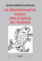 Couverture du livre « La désinformation autour des origines de l'homme » de Daniel Raffard De Brienne aux éditions Dualpha