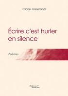 Couverture du livre « Écrire c'est hurler en silence » de Josserand aux éditions Baudelaire