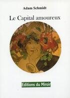 Couverture du livre « Le capital amoureux » de Adam Schmidt aux éditions Du Miroir