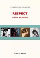 Couverture du livre « Respect : le rock au féminin » de Steven Jezo-Vannier aux éditions Le Mot Et Le Reste