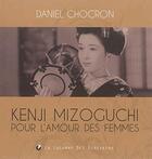 Couverture du livre « Kenji Mizoguchi pour l'amour des femmes » de Daniel Chocron aux éditions La Lucarne Des Ecrivains