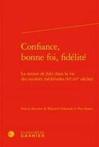 Couverture du livre « Confiance, bonne foi, fidélité ; la notion de fides dans la vie des sociétés médiévales (VIe-XVe siècles) » de  aux éditions Classiques Garnier