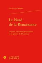 Couverture du livre « Le nord de la Renaissance ; la carte, l'humanisme suédois et la genèse de l'Arctique » de Pierre-Ange Salvadori aux éditions Classiques Garnier