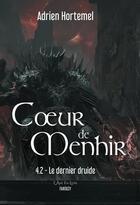 Couverture du livre « Le dernier druide : Coeur de Menhir T4.2 » de Adrien Hortemel aux éditions L'ame En Livre