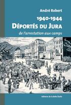 Couverture du livre « 1940-1944, déportés du Jura ; de l'arrestation aux camps » de André Robert aux éditions Editions De La Belle Etoile