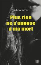 Couverture du livre « Plus rien ne s'oppose à ma mort » de Fabrice David aux éditions Feed Back