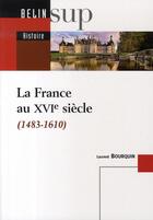 Couverture du livre « La france au xvi siècle » de Laurent Bourquin aux éditions Belin Education