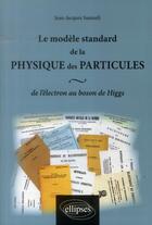 Couverture du livre « Le modele standard de la physique des particules : de l'electron au boson de higgs » de Jean-Jacques Samueli aux éditions Ellipses