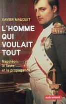 Couverture du livre « L'homme qui voulait tout - napoleon, le faste et la propagande » de Xavier Mauduit aux éditions Autrement