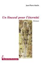 Couverture du livre « Un linceul pour léternité » de Jean-Pierre Martin aux éditions Societe Des Ecrivains