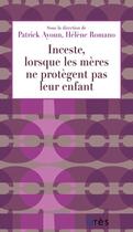 Couverture du livre « Inceste, lorsque les mères ne protègent pas leur enfants » de Helene Romano et Patrick Ayoun aux éditions Eres