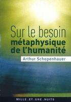 Couverture du livre « Sur le besoin métaphysique de l'humanité » de Arthur Schopenhauer aux éditions Fayard/mille Et Une Nuits