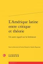 Couverture du livre « L'Amérique latine entre critique et théorie ; un autre regard sur la littérature » de  aux éditions Classiques Garnier