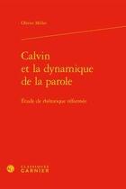 Couverture du livre « Calvin et la dynamique de la parole ; étude de rhétorique réformée » de Olivier Millet aux éditions Classiques Garnier