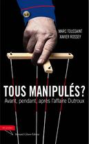 Couverture du livre « Tous manipulés ? avant, pendant, après l'affaire Dutroux » de Toussaint Rossey aux éditions Bernard Gilson