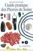 Couverture du livre « Guide pratique des pierres de soins - proprietes (tome 2) » de Reynald Boschiero aux éditions Vivez Soleil