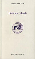 Couverture du livre « L'oeil au ralenti » de Denise Desautels aux éditions Noroit