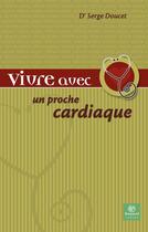 Couverture du livre « Vivre Avec Un Proche ; Cardiaque » de Serge Doucet aux éditions Bayard Canada