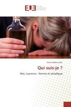 Couverture du livre « Qui suis-je ? : Moi, Laurence : femme et alcoolique » de Anne-Valérie Leleu aux éditions Editions Universitaires Europeennes