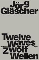 Couverture du livre « Jorg Glascher : twelve waves » de Jorg Glascher aux éditions Hartmann Books