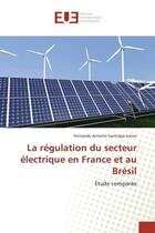 Couverture du livre « La regulation du secteur electrique en france et au bresil - etude comparee » de Santiago Junior F A. aux éditions Editions Universitaires Europeennes