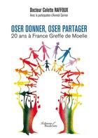 Couverture du livre « Oser donner, oser partager, 20 ans à France greffe de moelle » de Colette Raffoux aux éditions Baudelaire