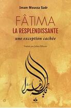 Couverture du livre « Fatima ; la resplendissante ; une exception cachée » de Imam Moussa Sadr aux éditions Albouraq