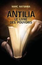 Couverture du livre « Antilia ; le livre des pouvoirs » de Marc Ratsimba aux éditions Librinova