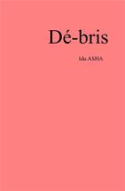 Couverture du livre « De-bris » de Asha Ida aux éditions Librinova
