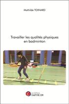 Couverture du livre « Travailler les qualités physiques en badminton » de Mathilde Toinard aux éditions Chapitre.com