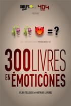 Couverture du livre « 300 livres traduits en émoticônes » de Julien Tellouck et Mathias Lavorel aux éditions 404 Editions