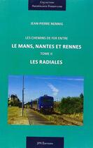 Couverture du livre « Les chemins de fer entre le mans, nantes et rennes - les radiales » de Jean-Pierre Nennig aux éditions Jpn