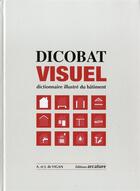 Couverture du livre « Dicobat visuel ; dictionnaire illustré du bâtiment » de Jean De Vigan et Aymeric De Vigan aux éditions Arcature