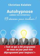 Couverture du livre « Autohypnose ; libérez vos potentiels ; 19 séances pour évoluer ! » de Christian Kalafate aux éditions Activzen