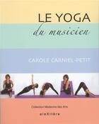 Couverture du livre « Le yoga du musicien ; manuel pratique de yoga pour le musicien » de Carole Carniel-Petit aux éditions Alexitere