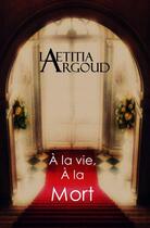 Couverture du livre « A la vie, a la mort » de Argoud Laetitia aux éditions Argoud Laetitia
