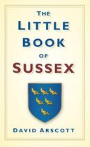 Couverture du livre « The Little Book of Sussex » de Arscott David aux éditions History Press Digital