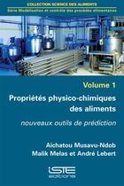 Couverture du livre « Propriétés physico-chimiques des aliments t.1 ; nouveaux outils de prédiction » de Aichatou Musavu Ndob et Malik Melas et Andre Lebert aux éditions Iste