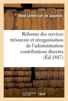 Couverture du livre « Reforme des services de la tresorerie et reorganisation de l'administration contributions directes » de Lemercier De Jauvell aux éditions Hachette Bnf