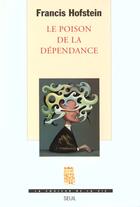 Couverture du livre « La couleur de la vie le poison de la dependance » de Francis Hofstein aux éditions Seuil