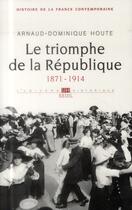 Couverture du livre « Le triomphe de la République (1871-1914) » de Arnaud Houte aux éditions Seuil