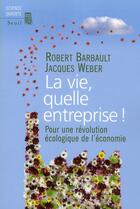 Couverture du livre « La vie, quelle entreprise ! pour une révolution écologique de l'économie » de Jacques Weber et Robert Barbault aux éditions Seuil